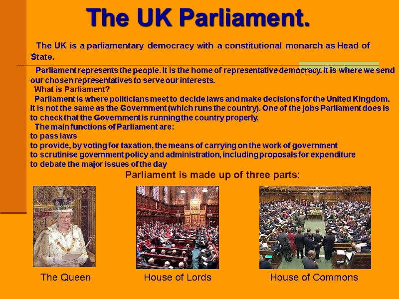 The UK Parliament.   The UK is a parliamentary democracy with a constitutional